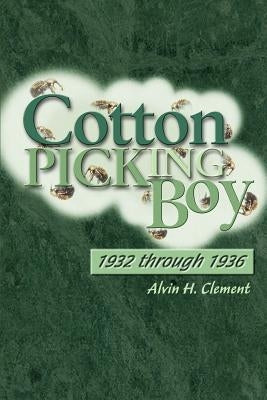 Cotton Picking Boy: 1932 through 1936 by Clement, Alvin H.