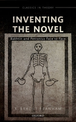 Inventing the Novel: Bakhtin and Petronius Face to Face by Branham, R. Bracht