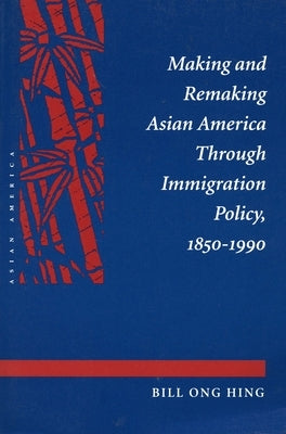 Making and Remaking Asian America by Hing, Bill Ong