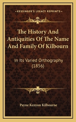 The History And Antiquities Of The Name And Family Of Kilbourn: In Its Varied Orthography (1856) by Kilbourne, Payne Kenyon