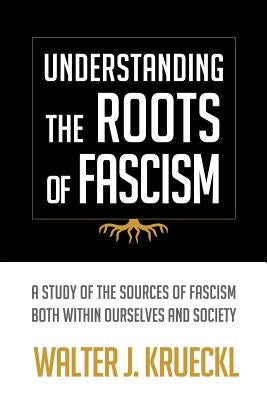 Understanding The Roots Of Fascism by Krueckl, Walter J.