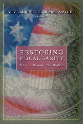 Restoring Fiscal Sanity: How to Balance the Budget by Rivlin, Alice M.