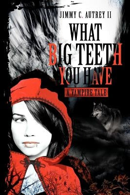 What Big Teeth You Have: A Vampire Tale by Autrey, Jimmy C., II