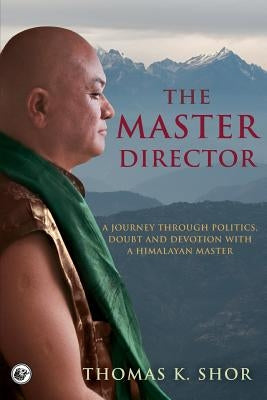 The Master Director: A Journey through Politics, Doubt and Devotion with a Himalayan Master by Shor, Thomas K. K.