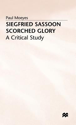 Siegfried Sassoon: Scorched Glory: A Critical Study by Moeyes, P.