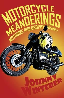 Motorcycle Meanderings: 25 Motorbike Essays Strictly for the Bathroom by Winterer, Johnny