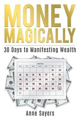 Money Magically: 30 Days to Manifesting Great Wealth by Sayers, Anne