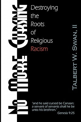 No More Cursing: Destroying The Roots Of Religious Racism by Swan, Talbert W.