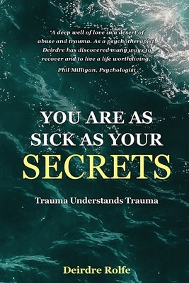 You Are as Sick as Your Secrets.: Trauma Understands Trauma by Rolfe, Deirdre J.