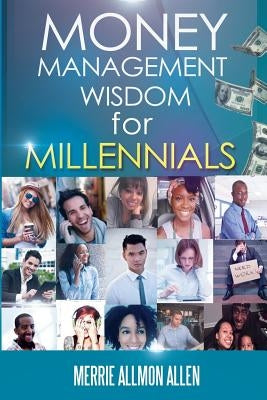 Money Management Wisdom for Millennials by Allen, Merrie Allmon