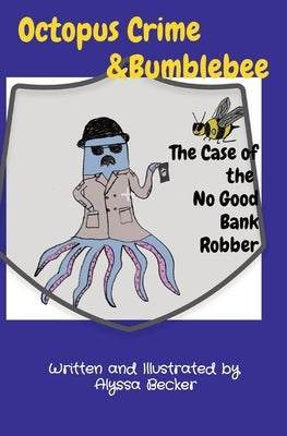 Octopus Crime & Bumblebee The Case of the No Good Bank Robber by Becker, Alyssa