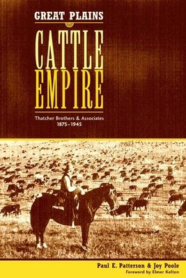 Great Plains Cattle Empire: Thatcher Brothers and Associates, 1875-1945 by Patterson, Paul E.