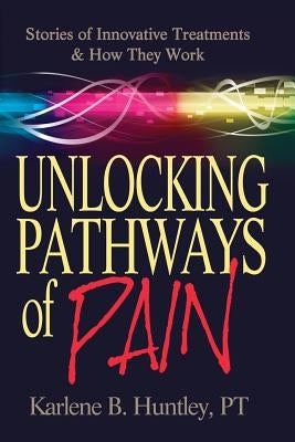 Unlocking Pathways of Pain by Huntley, Karlene B.