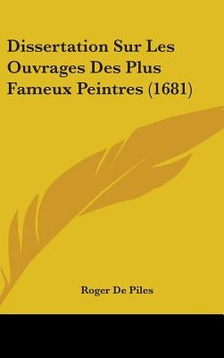 Dissertation Sur Les Ouvrages Des Plus Fameux Peintres (1681) by De Piles, Roger