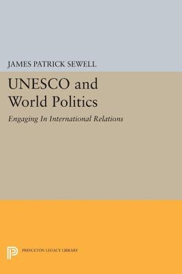 UNESCO and World Politics: Engaging in International Relations by Sewell, James Patrick