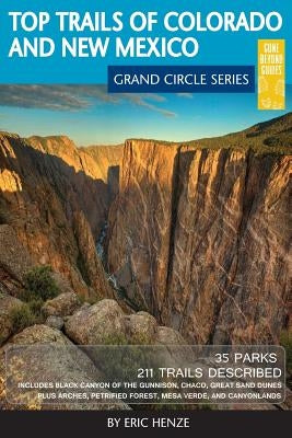 Top Trails of Colorado and New Mexico: Includes Mesa Verde, Chaco, Colorado National Monument, Great Sand Dunes and Black Canyon of the Gunnison Natio by Henze, Eric