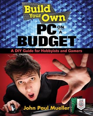 Build Your Own PC on a Budget: A DIY Guide for Hobbyists and Gamers by Mueller, John