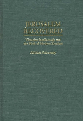 Jerusalem Recovered: Victorian Intellectuals and the Birth of Modern Zionism by Polowetzky, Michael