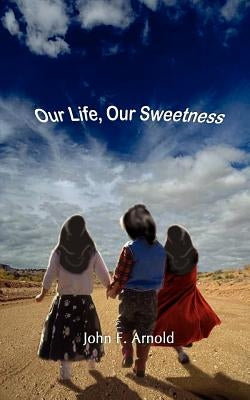 Our Life, Our Sweetness by Arnold, John F.