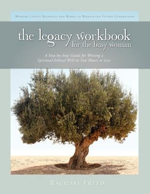 The Legacy Workbook for the Busy Woman by Freed, Rachael