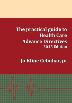 2015 Edition - The practical guide to Health Care Advance Directives by Cebuhar, Jo Kline