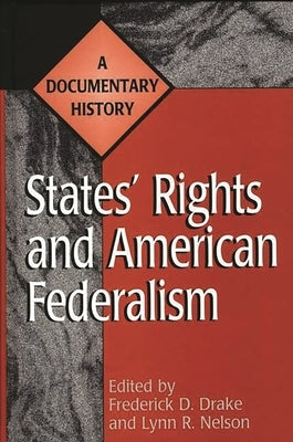 States' Rights and American Federalism: A Documentary History by Drake, Frederick