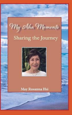 My Aha Moments: Sharing the Journey by Hsi, May Rosanna