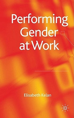 Performing Gender at Work by Kelan, Elisabeth