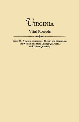 Virginia Vital Records, from The Virginia Magazine of History and Biography, the William and Mary College Quarterly, and Tyler's Quarterly by Virginia