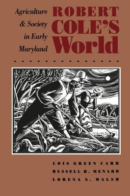 Robert Cole's World: Agriculture and Society in Early Maryland by Carr, Lois Green