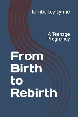 From Birth to Rebirth: A Teenage Pregnancy by Lynne, Kimberley