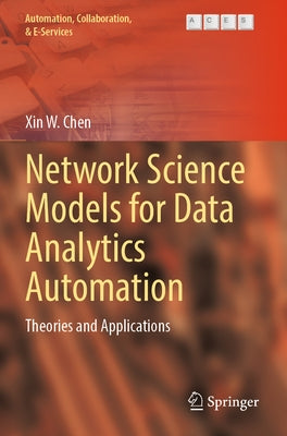 Network Science Models for Data Analytics Automation: Theories and Applications by Chen, Xin W.