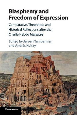 Blasphemy and Freedom of Expression: Comparative, Theoretical and Historical Reflections After the Charlie Hebdo Massacre by Temperman, Jeroen