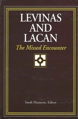 Levinas and Lacan: The Missed Encounter by Harasym, Sarah