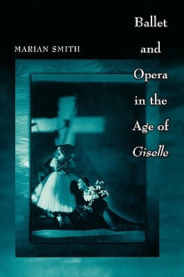 Ballet and Opera in the Age of "Giselle" by Smith, Marian