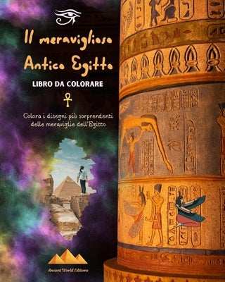 Il meraviglioso Antico Egitto - Libro da colorare creativo per gli appassionati di antiche civiltà: Colora i disegni più sorprendenti delle meraviglie by Editions, Ancient World