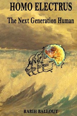 Homo Electrus: The Next Generation Human by Ballout, Rabih S.