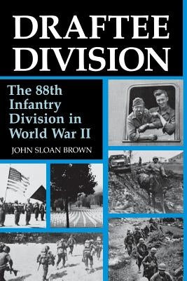 Draftee Division: The 88th Infantry Division in World War II by Brown, John Sloan