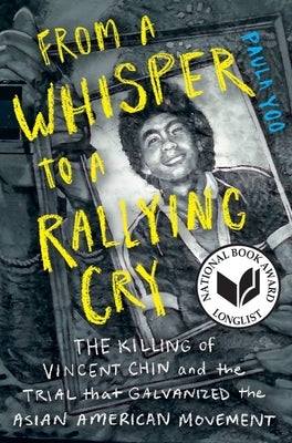 From a Whisper to a Rallying Cry: The Killing of Vincent Chin and the Trial That Galvanized the Asian American Movement by Yoo, Paula