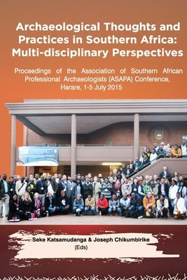 Archaeological Thoughts and Practices in Southern Africa: Multi-disciplinary Perspectives by Katsamudanga, Seke