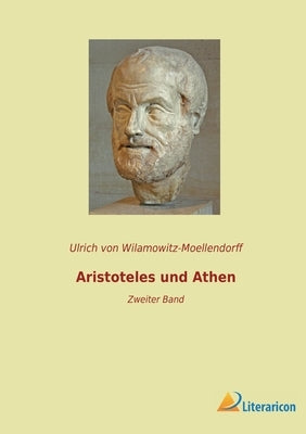 Aristoteles und Athen: Zweiter Band by Von Wilamowitz-Moellendorff, Ulrich