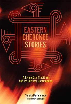 Eastern Cherokee Stories: A Living Oral Tradition and Its Cultural Continuance by Muse Isaacs, Sandra