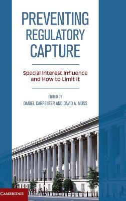 Preventing Regulatory Capture: Special Interest Influence and How to Limit It by Carpenter, Daniel