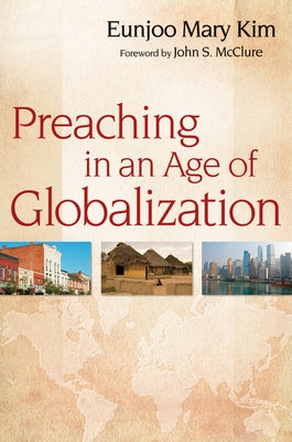 Preaching in an Age of Globalization by Kim, Eunjoo Mary