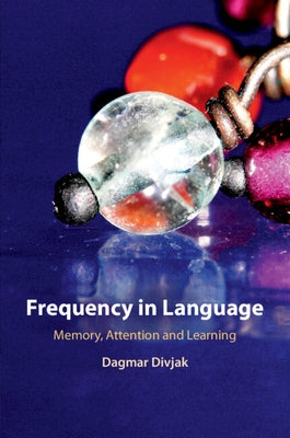 Frequency in Language: Memory, Attention and Learning by Divjak, Dagmar
