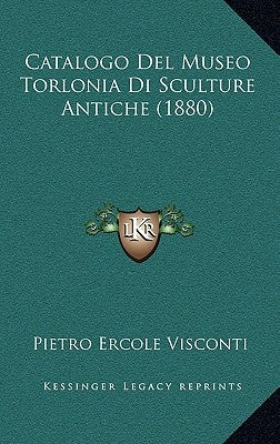 Catalogo Del Museo Torlonia Di Sculture Antiche (1880) by Visconti, Pietro Ercole