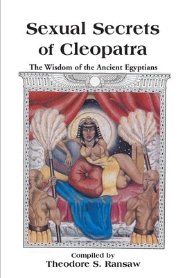 Sexual Secrets of Cleopatra: The Wisdom of the Ancient Egyptians by Ransaw, Theodore S.