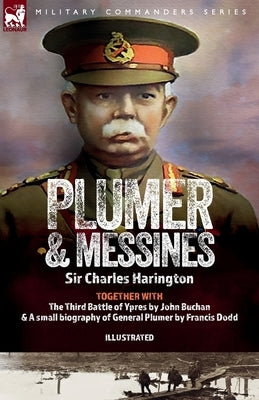Plumer & Messines: Accounts of the General and the Battle, 1917 by Harrington, Charles