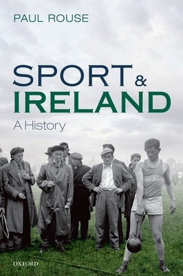Sport and Ireland: A History by Rouse, Paul