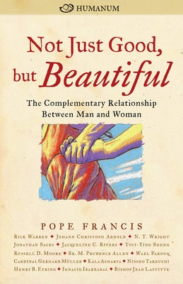 Not Just Good, But Beautiful: The Complementary Relationship Between Man and Woman by Francis, Pope